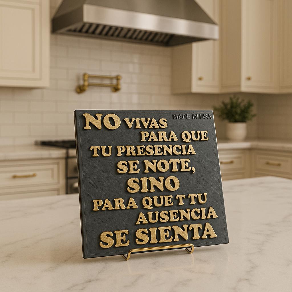 Placa: NO VIVAS PARA QUE TU PRESENCIA SE NOTE, SINO PARA QUE TU AUSENCIA SE SIENTA - Made in USA