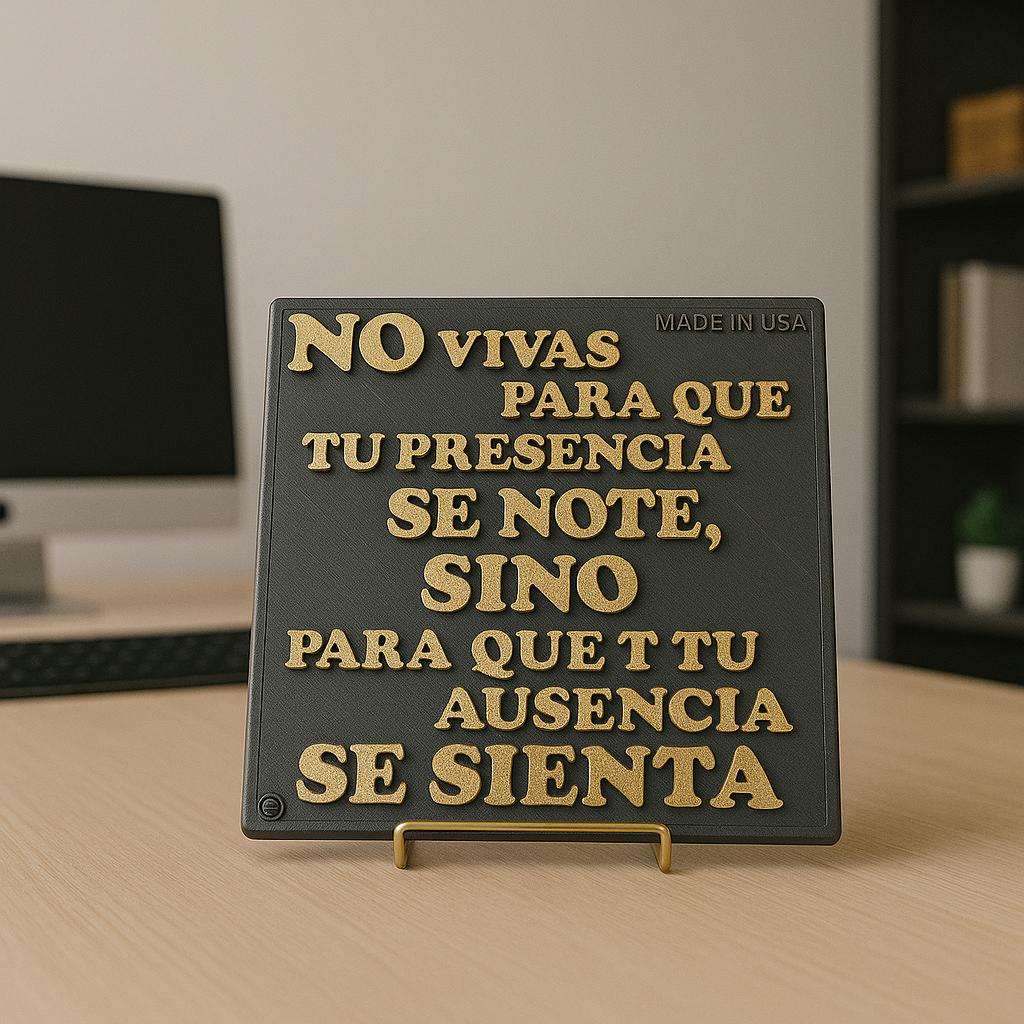Placa: NO VIVAS PARA QUE TU PRESENCIA SE NOTE, SINO PARA QUE TU AUSENCIA SE SIENTA - Made in USA
