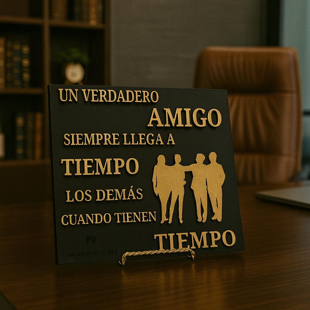 UN VERDADERO AMIGO SIEMPRE LLEGA A TIEMPO LOS DEMAS CUANDO TIENEN TIEMPO