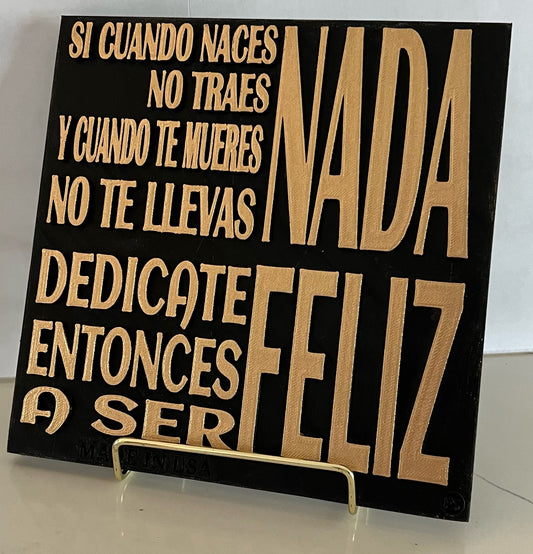 SI CUANDO NACES NO TRAES NADA Y CUANDO MUERES NO TE LLEVAS NADA, DEDICATE ENTONCES A SER FELIZ