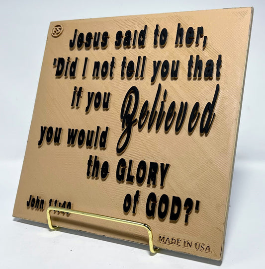 PLAQUE: JESUS SAID TO HER, DID I NOT TELL YOU THAT IF YOU BELIEVED YOU WOULD THE GLORY OF GOD