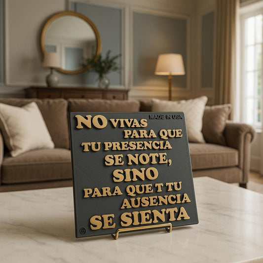 Placa: NO VIVAS PARA QUE TU PRESENCIA SE NOTE, SINO PARA QUE TU AUSENCIA SE SIENTA - Made in USA