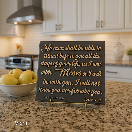 Plaque: NO MAN SHALL BE ABLE TO STAND BEFORE YOU ALL THE DAYSOF YOUR LIFE, AS I WAS WITH MOSES, SO I WILL BE  WITH YOU I WILL NOT LEAVE YOU NOR FORSAKE YOU - Made in USA