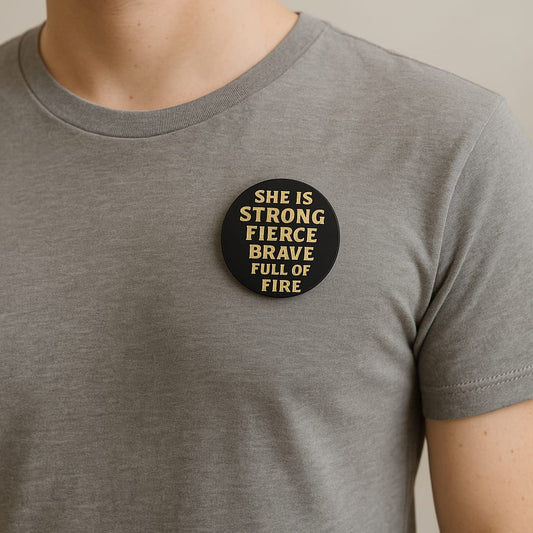 PIN - SHE IS STRONG FIERCE BRAVE FULL OF FIRE - Made in USA